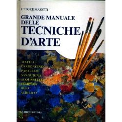 Ettore Maiotti - Grande manuale delle tecniche d'arte Matita, carboncino, pastello, sanguigna, acquerello, tempera, olio, acrilico