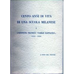 CENTO ANNI DI VITA DI UNA SCUOLA MILANESE - L'Istituto Tecnico Carlo Cattaneo - Milano  1852 - 1952