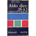 Pietro Secchia - Aldo dice: 26 x 1 cronistoria del 25 aprile 1945 Pietro Secchia - Aldo dice: 26 x 1 cronistoria del 25 aprile 1945