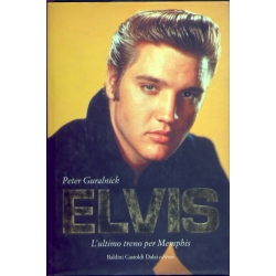 Peter Guralnick - Elvis l'ultimo treno per Menphis