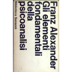 Franz Alexander - Gli elementi fondamentali della psicoanalisi