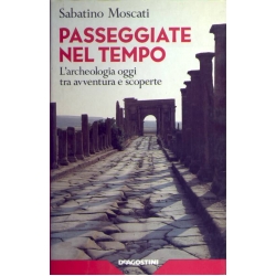 Sabatino Moscati - Passeggiate nel tempo L'archeologia oggi tra avventura e scoperte