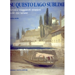 Attilio Brilli - Su questo lago sublime Artisti e viaggiatori stranieri sulle rive lariane