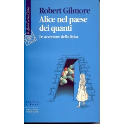 Robert Gilmore - Alice nel paese dei quanti. Le avventure della fisica