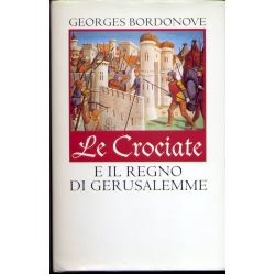 George Bordonove - Le Crociate e il regno di Gerusalemme