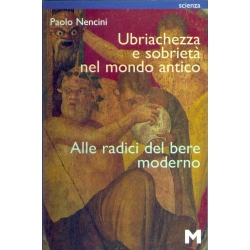 Paolo Nencini - Ubriachezza e sobrietà nel mondo antico 